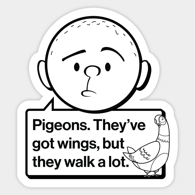 Karl Pilkington Quote: Pigeons. They've got wings, but they walk a lot. Sticker by Pilkingzen